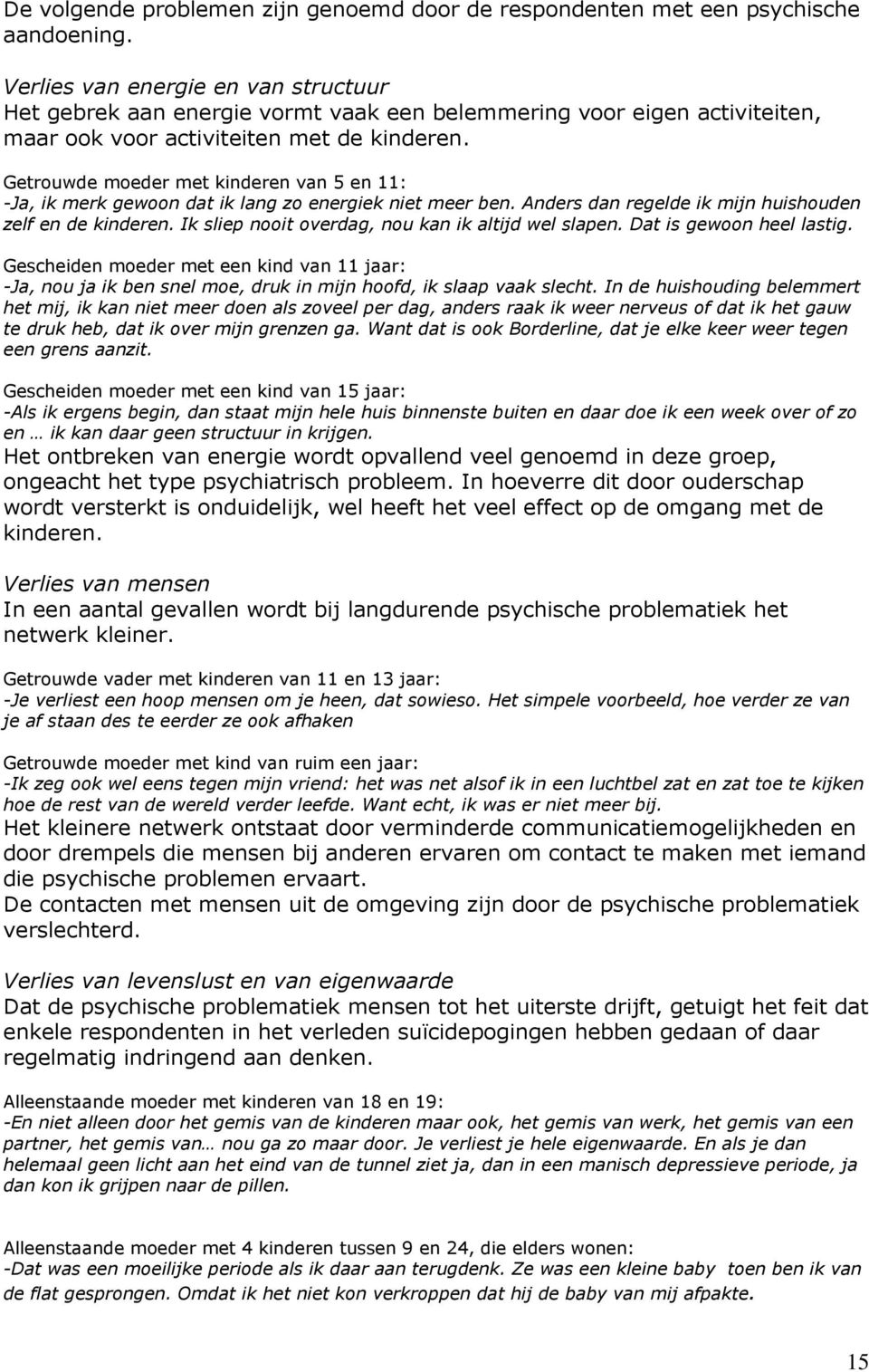 Getrouwde moeder met kinderen van 5 en 11: -Ja, ik merk gewoon dat ik lang zo energiek niet meer ben. Anders dan regelde ik mijn huishouden zelf en de kinderen.