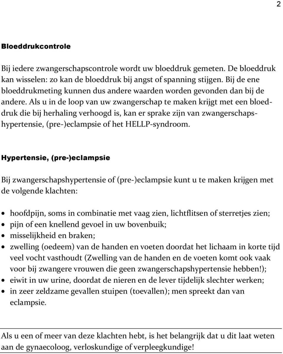 Als u in de loop van uw zwangerschap te maken krijgt met een bloeddruk die bij herhaling verhoogd is, kan er sprake zijn van zwangerschapshypertensie, (pre-)eclampsie of het HELLP-syndroom.