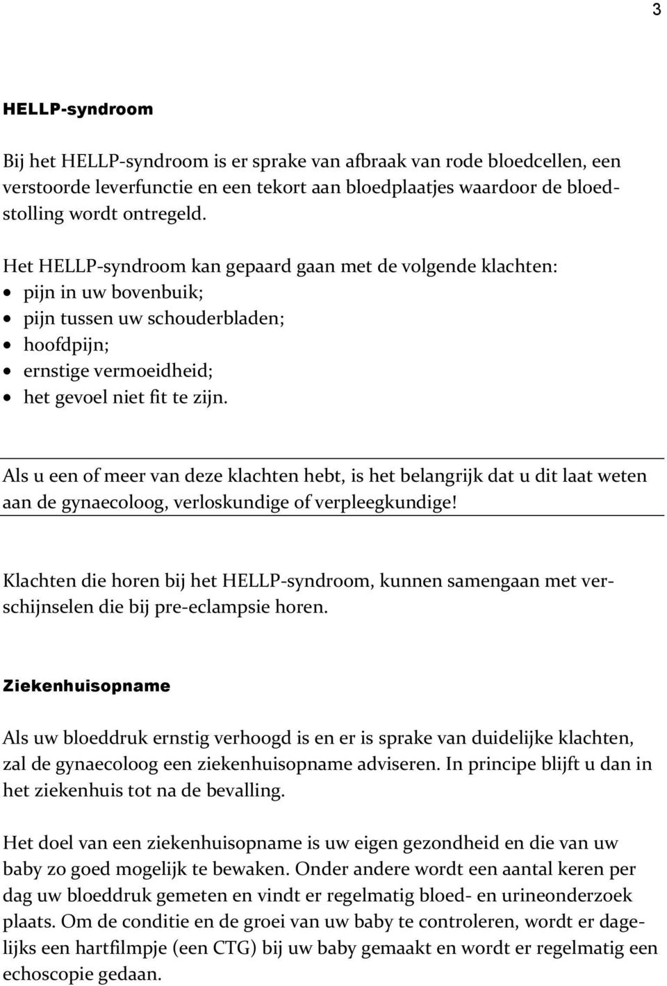 Als u een of meer van deze klachten hebt, is het belangrijk dat u dit laat weten aan de gynaecoloog, verloskundige of verpleegkundige!