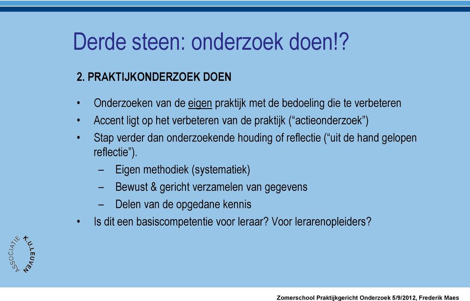 het verbeteren van de praktijk ( actieonderzoek ) Stap verder dan onderzoekende houding of reflectie ( uit de