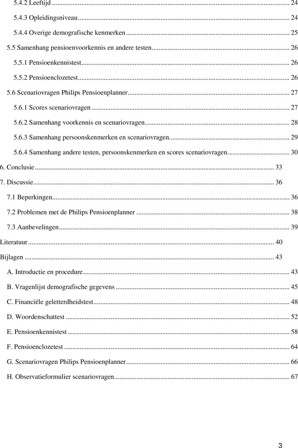 6.4 Samenhang andere testen, persoonskenmerken en scores scenariovragen... 30 6. Conclusie... 33 7. Discussie... 36 7.1 Beperkingen... 36 7.2 Problemen met de Philips Pensioenplanner... 38 7.