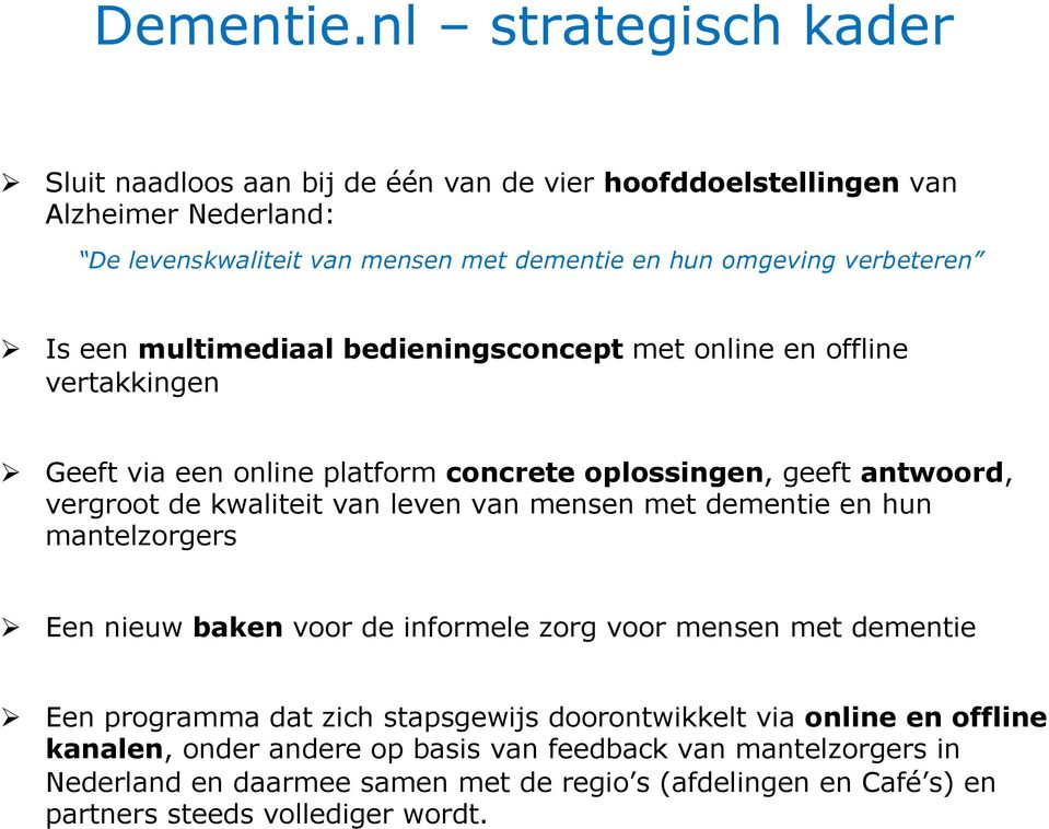 Ø Is een multimediaal bedieningsconcept met online en offline vertakkingen Ø Geeft via een online platform concrete oplossingen, geeft antwoord, vergroot de kwaliteit van leven