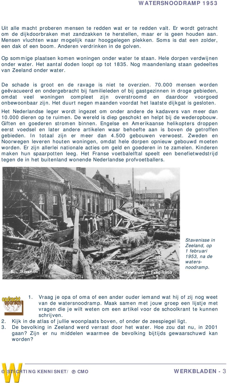 Hele dorpen verdwijnen onder water. Het aantal doden loopt op tot 1835. Nog maandenlang staan gedeeltes van Zeeland onder water. De schade is groot en de ravage is niet te overzien. 70.