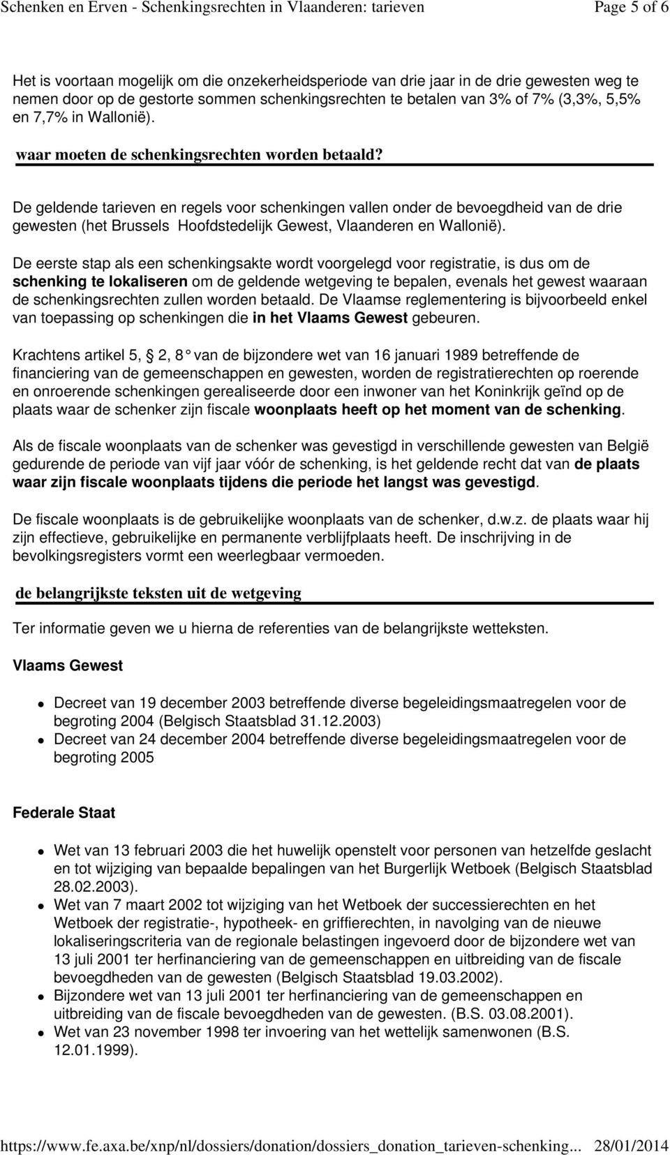 De geldende tarieven en regels voor schenkingen vallen onder de bevoegdheid van de drie gewesten (het Brussels Hoofdstedelijk Gewest, Vlaanderen en Wallonië).