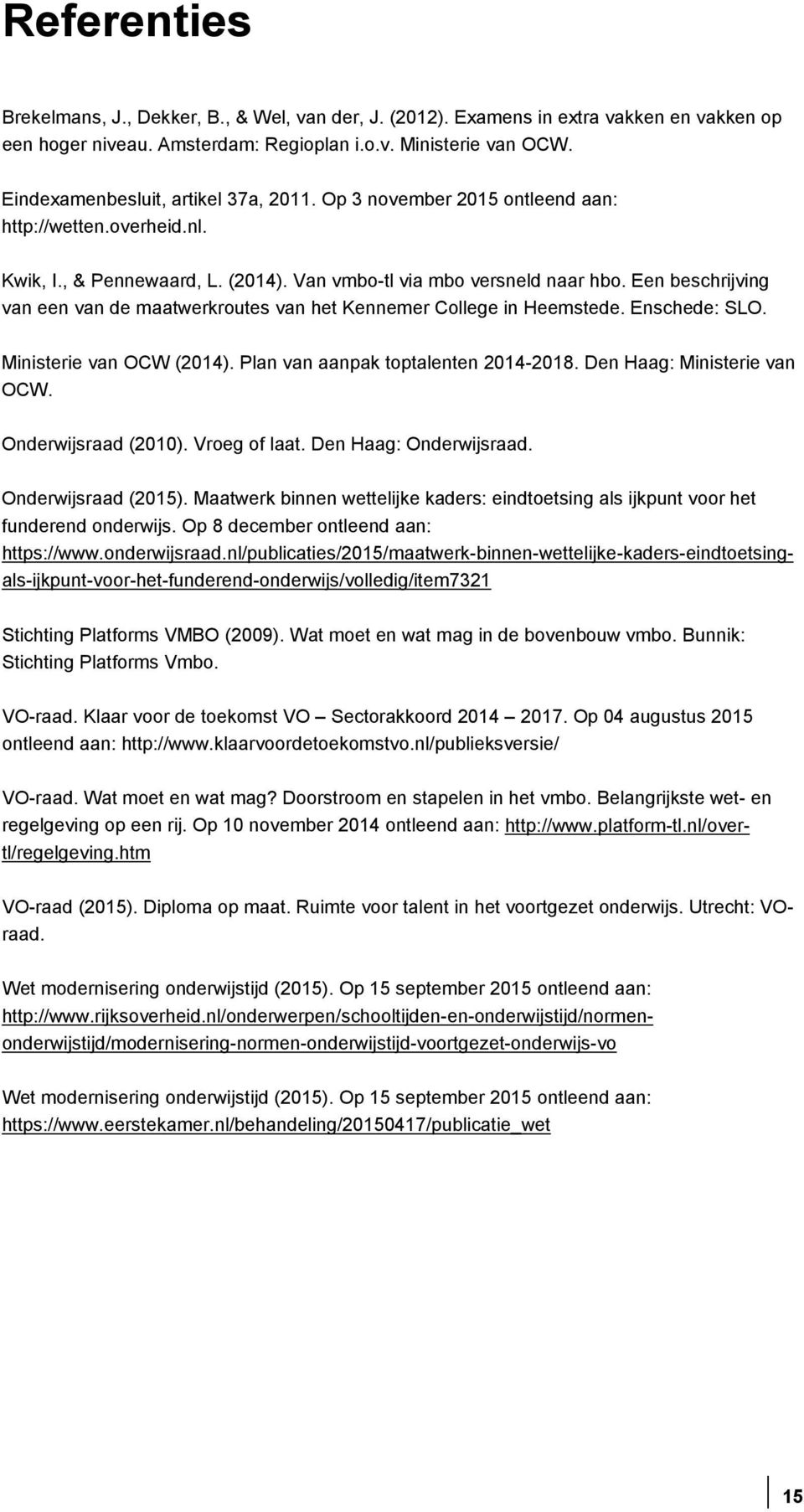 Een beschrijving van een van de maatwerkroutes van het Kennemer College in Heemstede. Enschede: SLO. Ministerie van OCW (2014). Plan van aanpak toptalenten 2014-2018. Den Haag: Ministerie van OCW.