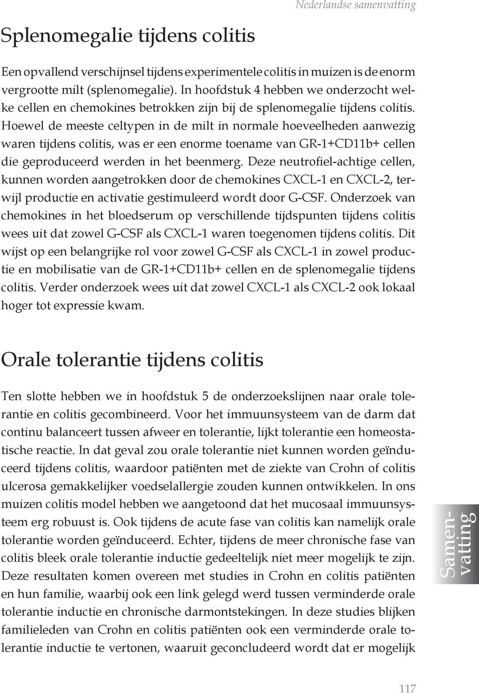 Hoewel de meeste celtypen in de milt in normale hoeveelheden aanwezig waren tijdens colitis, was er een enorme toename van GR-1+CD11b+ cellen die geproduceerd werden in het beenmerg.
