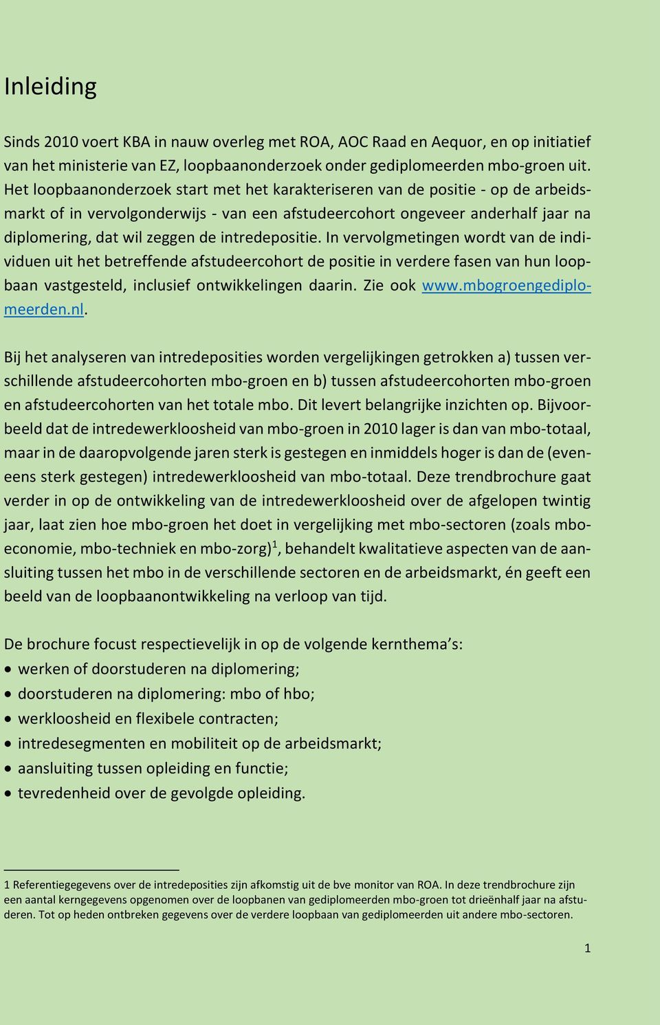 intredepositie. In vervolgmetingen wordt van de individuen uit het betreffende afstudeercohort de positie in verdere fasen van hun loopbaan vastgesteld, inclusief ontwikkelingen daarin. Zie ook www.