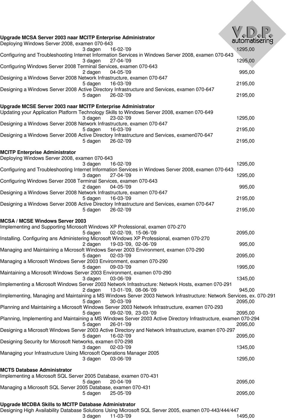 1295,00 Designing a Windows Server 2008 Active Directory Infrastructure and Services, examen070-647 MCITP Enterprise Administrator Deploying Windows Server 2008, examen 070-643 3 dagen 27-04- 09