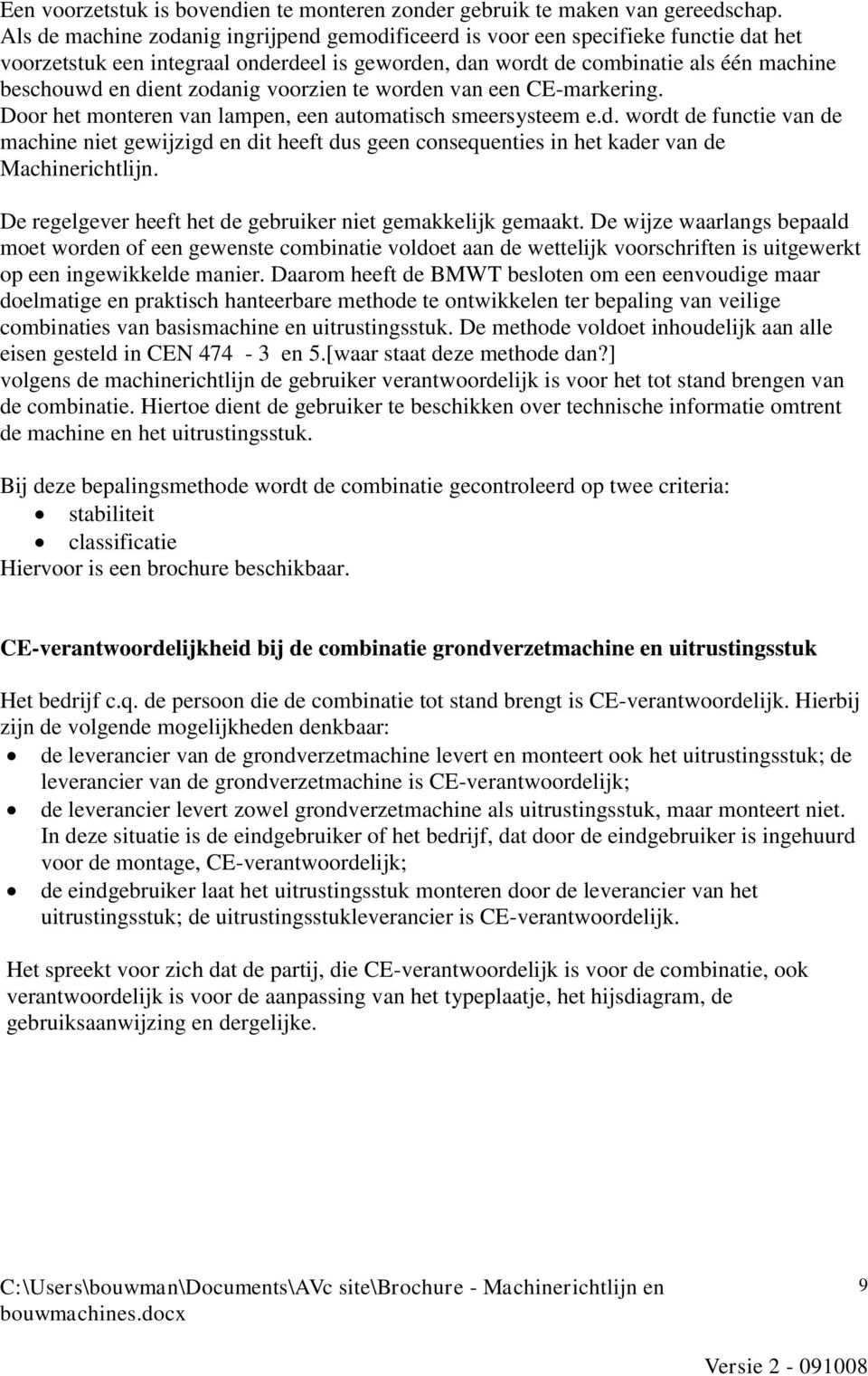 zodanig voorzien te worden van een CE-markering. Door het monteren van lampen, een automatisch smeersysteem e.d. wordt de functie van de machine niet gewijzigd en dit heeft dus geen consequenties in het kader van de Machinerichtlijn.