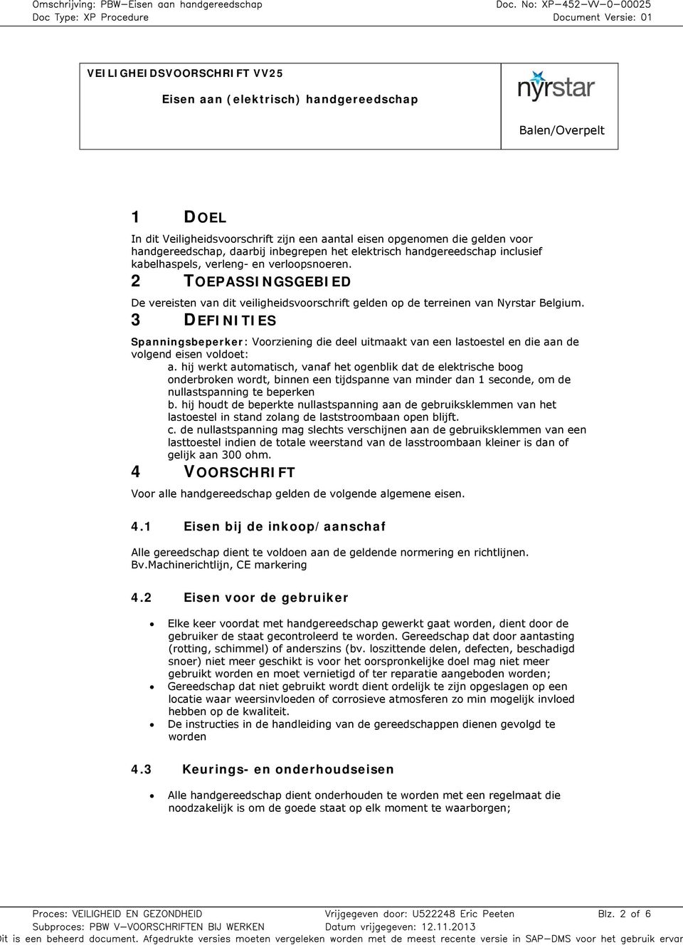 3 DEFINITIES Spanningsbeperker: Voorziening die deel uitmaakt van een lastoestel en die aan de volgend eisen voldoet: a.