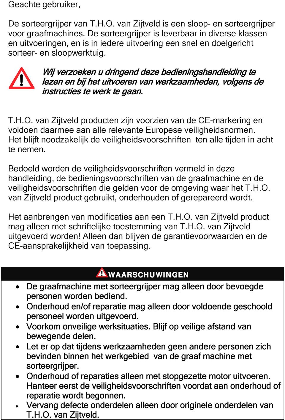 Wij verzoeken u dringend deze bedieningshandleiding te lezen en bij het uitvoeren van werkzaamheden, volgens de instructies te werk te gaan. T.H.O.