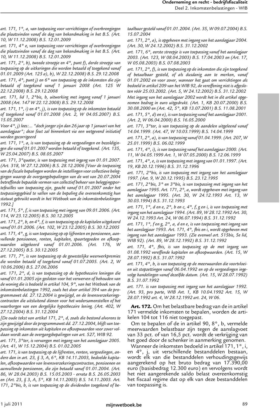 171, 2, b), tweede streepje en 4, punt f), derde streepje van toepassing op de uitkeringen die worden betaald of toegekend vanaf 01.01.2009 (Art. 125 a), b), W 22.12.2008) B.S. 29.12.2008 art.