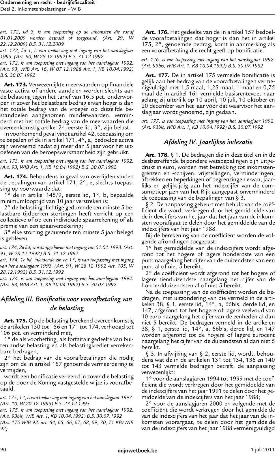 12.1988 Art. 1, KB 10.04.1992) B.S. 30.07.1992 Art. 173. Verwezenlijkte meerwaarden op financiële vaste activa of andere aandelen worden slechts aan de belasting tegen het tarief van 16,5 pct.