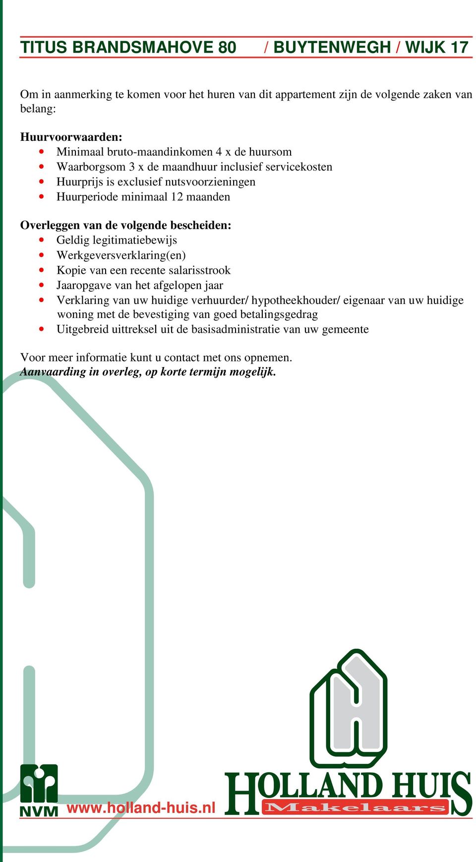 Werkgeversverklaring(en) Kopie van een recente salarisstrook Jaaropgave van het afgelopen jaar Verklaring van uw huidige verhuurder/ hypotheekhouder/ eigenaar van uw huidige woning met