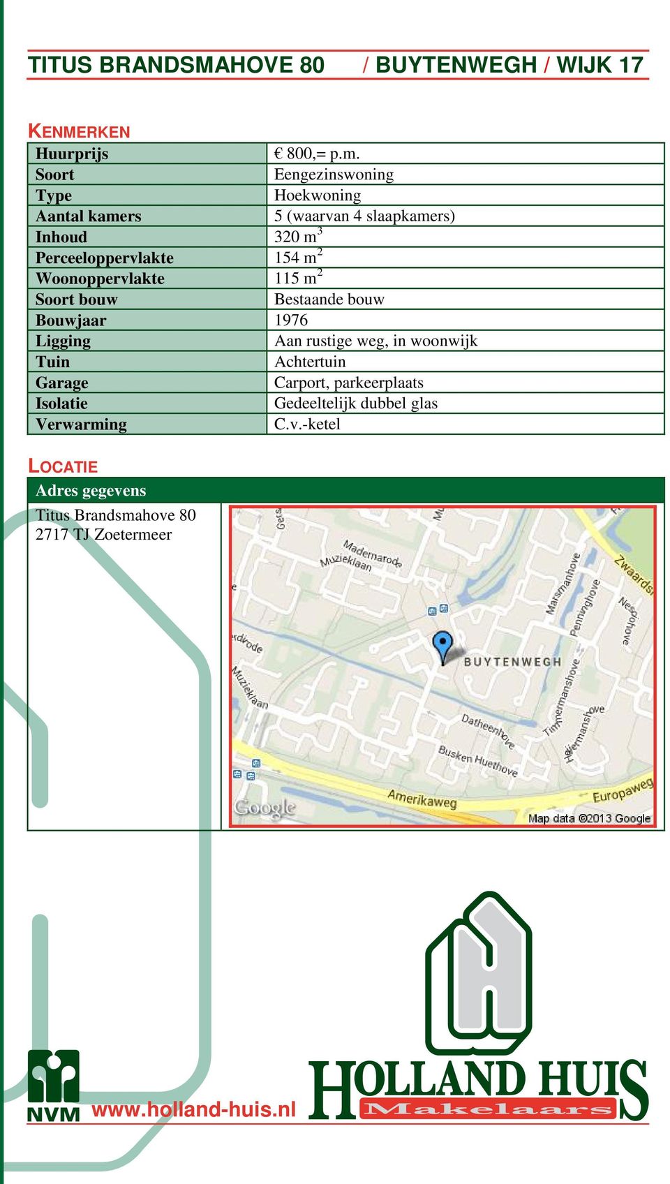 Perceeloppervlakte 154 m 2 Woonoppervlakte 115 m 2 Soort bouw Bestaande bouw Bouwjaar 1976 Ligging Aan