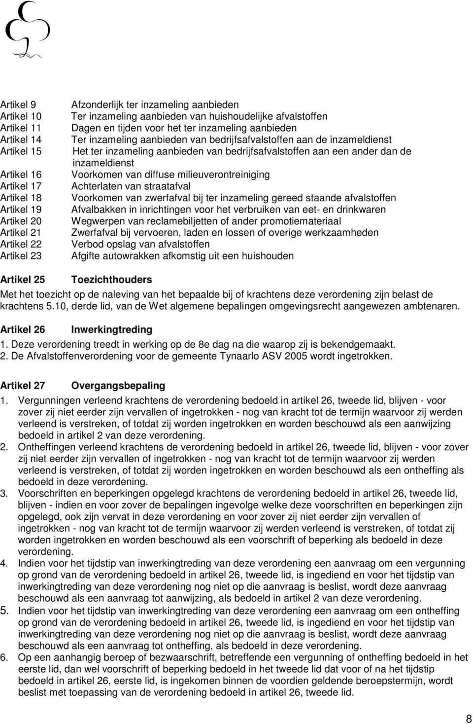 bedrijfsafvalstoffen aan een ander dan de inzameldienst Voorkomen van diffuse milieuverontreiniging Achterlaten van straatafval Voorkomen van zwerfafval bij ter inzameling gereed staande afvalstoffen