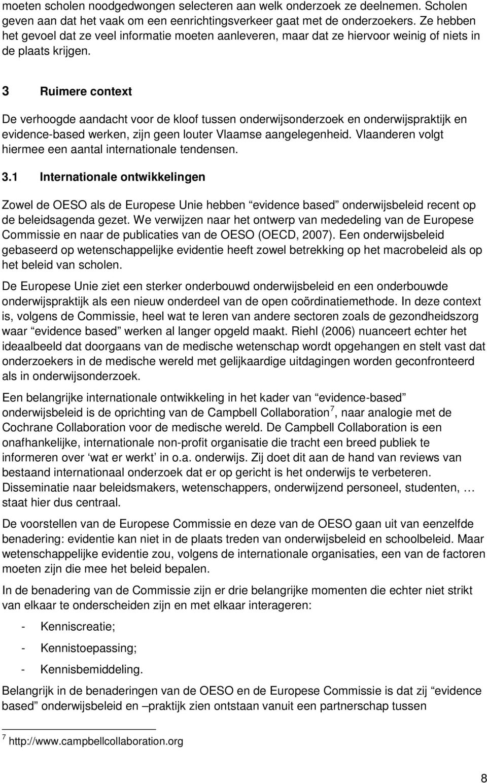 3 Ruimere context De verhoogde aandacht voor de kloof tussen onderwijsonderzoek en onderwijspraktijk en evidence-based werken, zijn geen louter Vlaamse aangelegenheid.