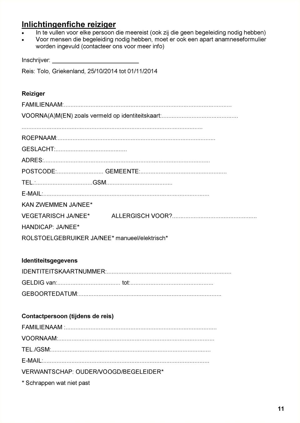 .. GESLACHT:... ADRES:... POSTCODE:... GEMEENTE:... TEL.:...GSM... E-MAIL:... KAN ZWEMMEN JA/NEE* VEGETARISCH JA/NEE* ALLERGISCH VOOR?