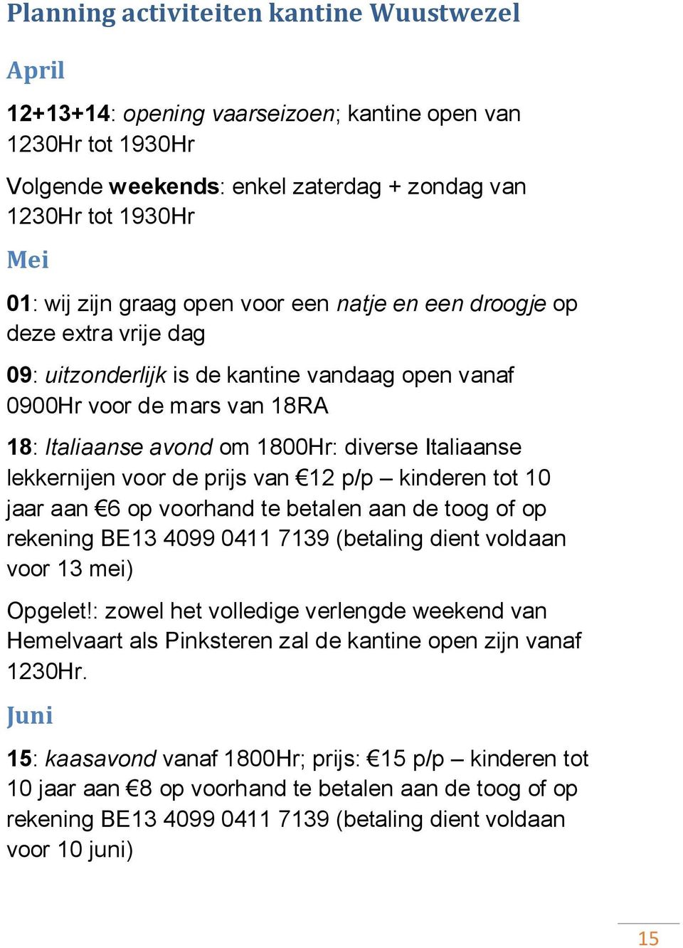 lekkernijen voor de prijs van 12 p/p kinderen tot 10 jaar aan 6 op voorhand te betalen aan de toog of op rekening BE13 4099 0411 7139 (betaling dient voldaan voor 13 mei) Opgelet!