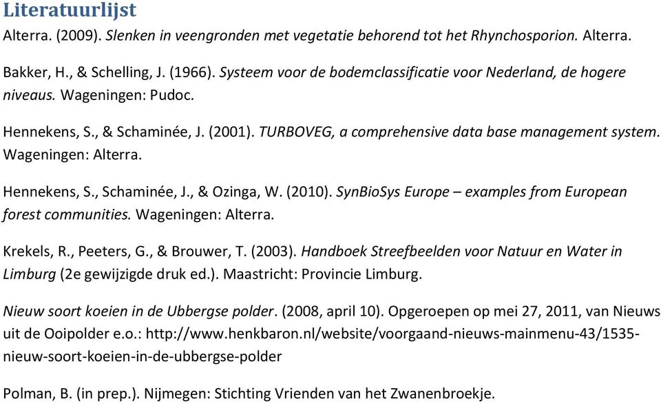 Wageningen: Alterra. Hennekens, S., Schaminée, J., & Ozinga, W. (2010). SynBioSys Europe examples from European forest communities. Wageningen: Alterra. Krekels, R., Peeters, G., & Brouwer, T. (2003).