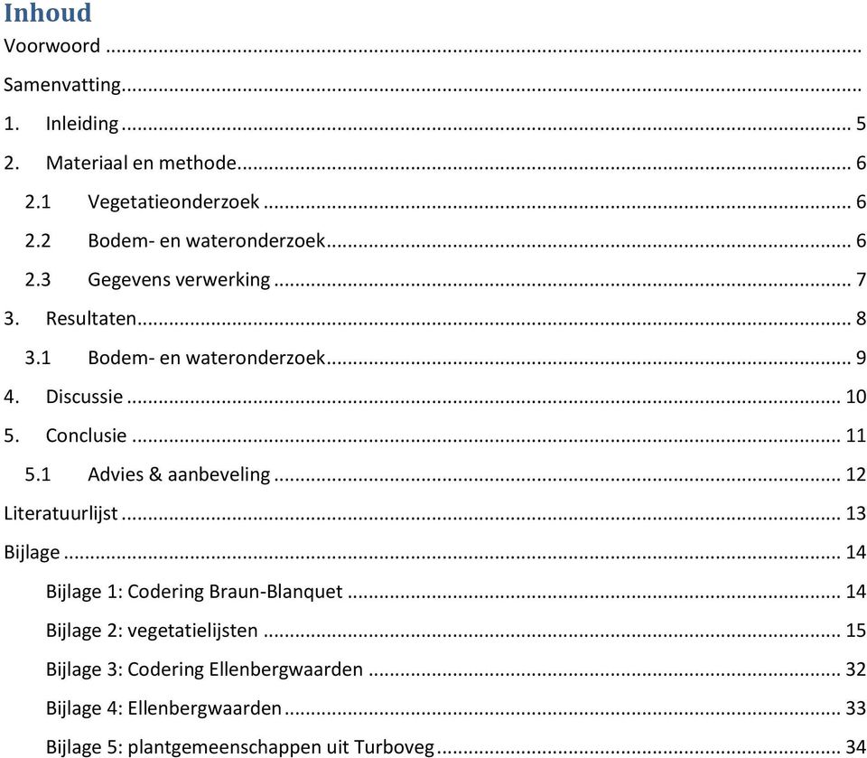 1 Advies & aanbeveling... 12 Literatuurlijst... 13 Bijlage... 14 Bijlage 1: Codering Braun-Blanquet... 14 Bijlage 2: vegetatielijsten.