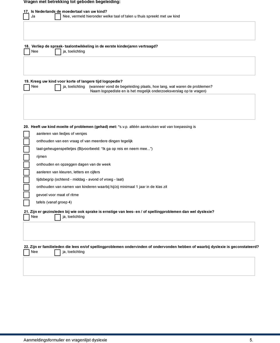 , toelichting (wanr vond de begeleiding plaats, hoe lang, wat waren de problemen? Naam logopediste en is het mogelijk onderzoeksverslag op te vragen) 20.