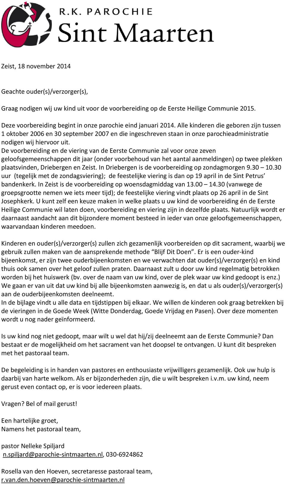 Alle kinderen die geboren zijn tussen 1 oktober 2006 en 30 september 2007 en die ingeschreven staan in onze parochieadministratie nodigen wij hiervoor uit.