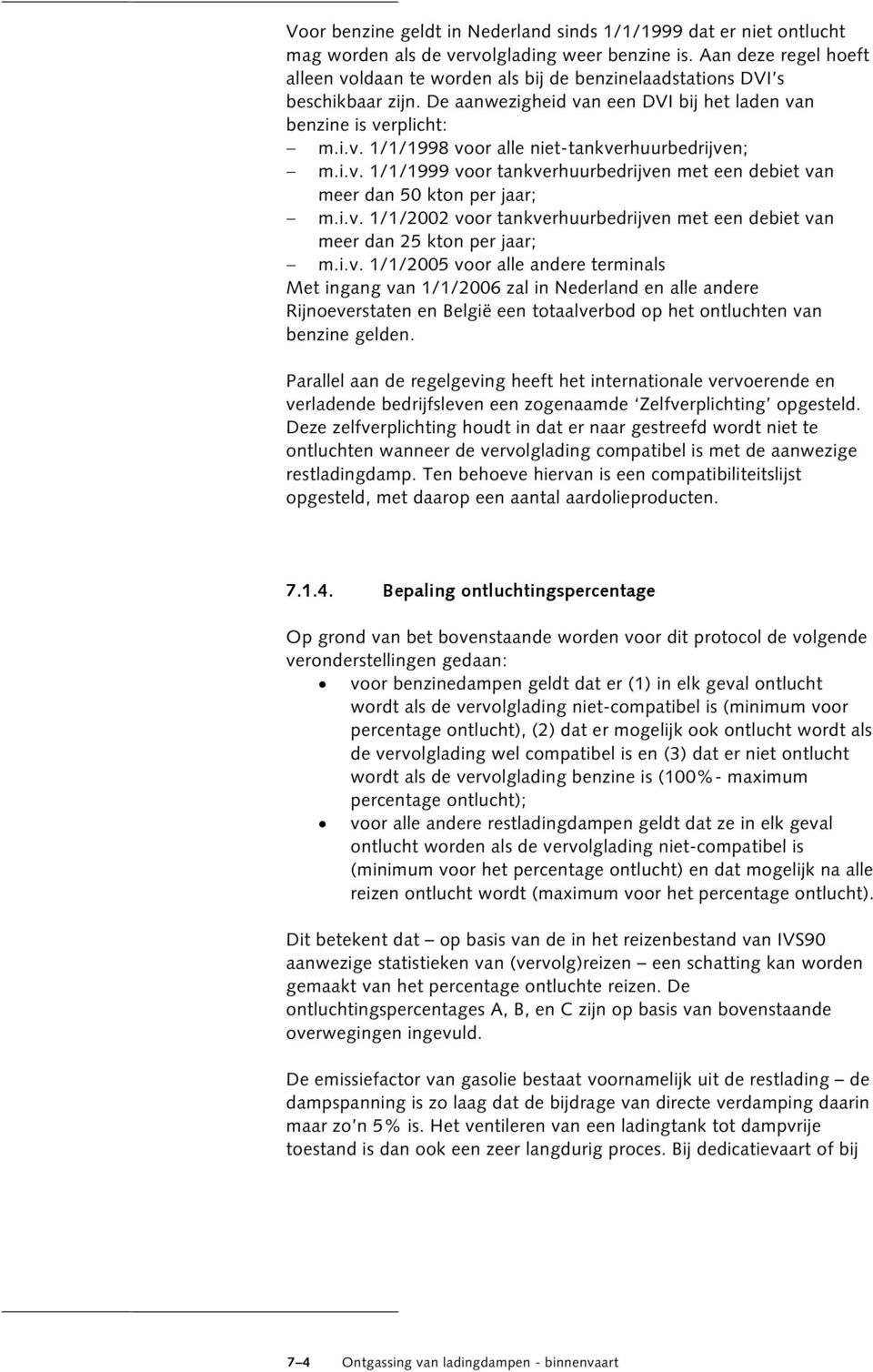 i.v. 1/1/1999 voor tankverhuurbedrijven met een debiet van meer dan 50 kton per jaar; m.i.v. 1/1/2002 voor tankverhuurbedrijven met een debiet van meer dan 25 kton per jaar; m.i.v. 1/1/2005 voor alle andere terminals Met ingang van 1/1/2006 zal in Nederland en alle andere Rijnoeverstaten en België een totaalverbod op het ontluchten van benzine gelden.