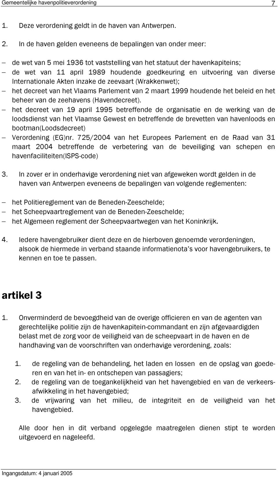 diverse Internationale Akten inzake de zeevaart (Wrakkenwet); het decreet van het Vlaams Parlement van 2 maart 1999 houdende het beleid en het beheer van de zeehavens (Havendecreet).