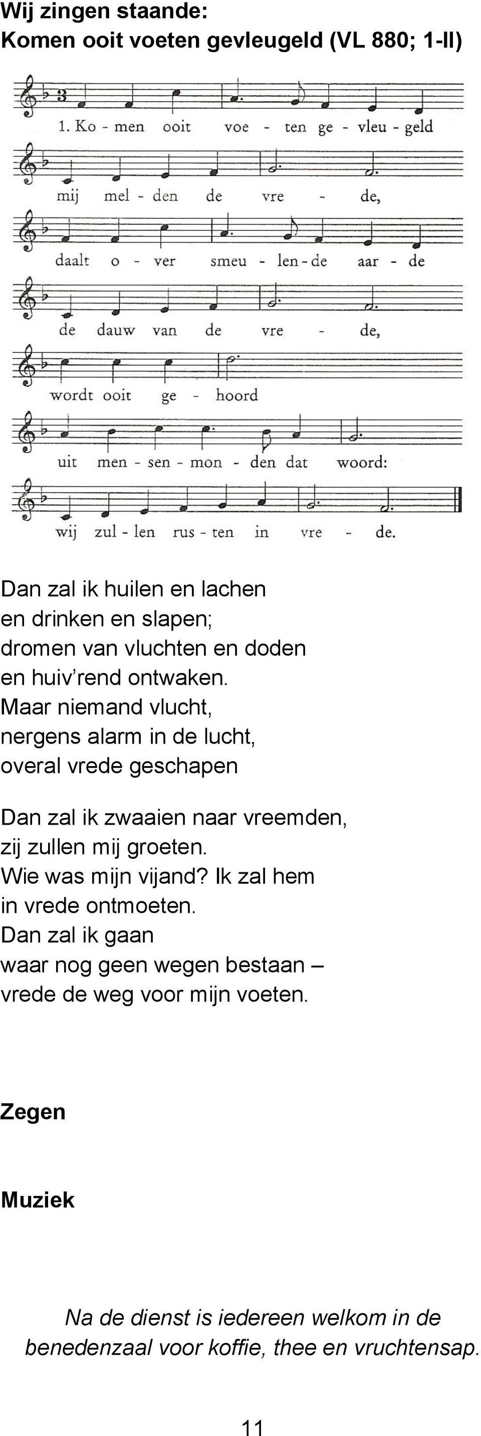 Maar niemand vlucht, nergens alarm in de lucht, overal vrede geschapen Dan zal ik zwaaien naar vreemden, zij zullen mij groeten.