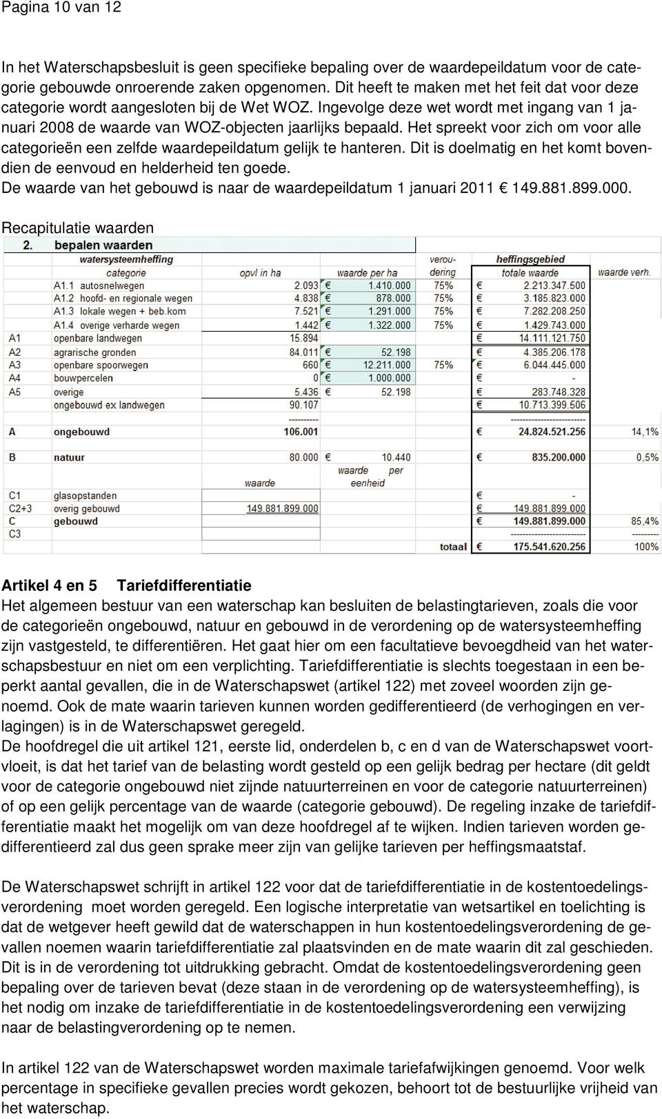 Het spreekt voor zich om voor alle categorieën een zelfde waardepeildatum gelijk te hanteren. Dit is doelmatig en het komt bovendien de eenvoud en helderheid ten goede.