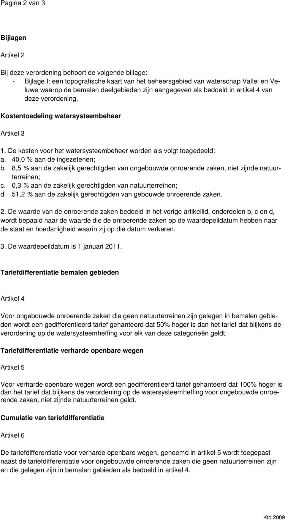 40,0 % aan de ingezetenen; b. 8,5 % aan de zakelijk gerechtigden van ongebouwde onroerende zaken, niet zijnde natuurterreinen; c. 0,3 % aan de zakelijk gerechtigden van natuurterreinen; d.