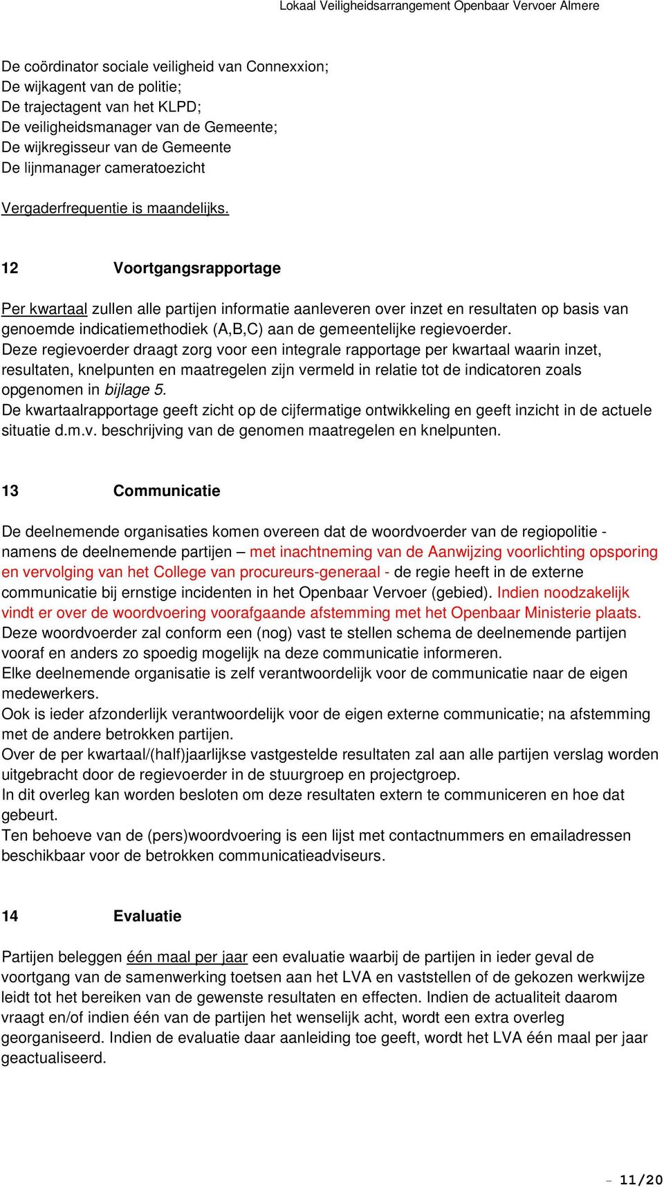 12 Voortgangsrapportage Per kwartaal zullen alle partijen informatie aanleveren over inzet en resultaten op basis van genoemde indicatiemethodiek (A,B,C) aan de gemeentelijke regievoerder.