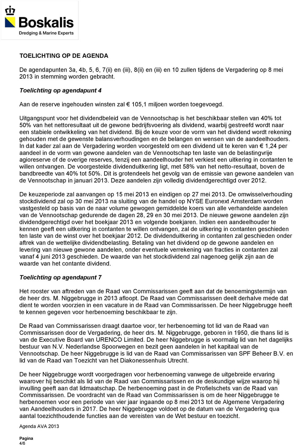 Uitgangspunt voor het dividendbeleid van de Vennootschap is het beschikbaar stellen van 40% tot 50% van het nettoresultaat uit de gewone bedrijfsvoering als dividend, waarbij gestreefd wordt naar een