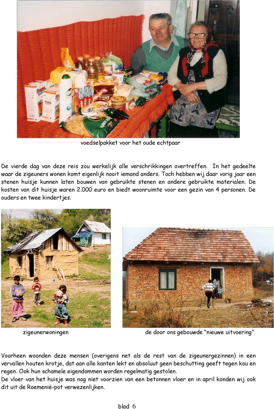 000 euro en biedt woonruimte voor een gezin van 4 personen. De ouders en twee kindertjes.