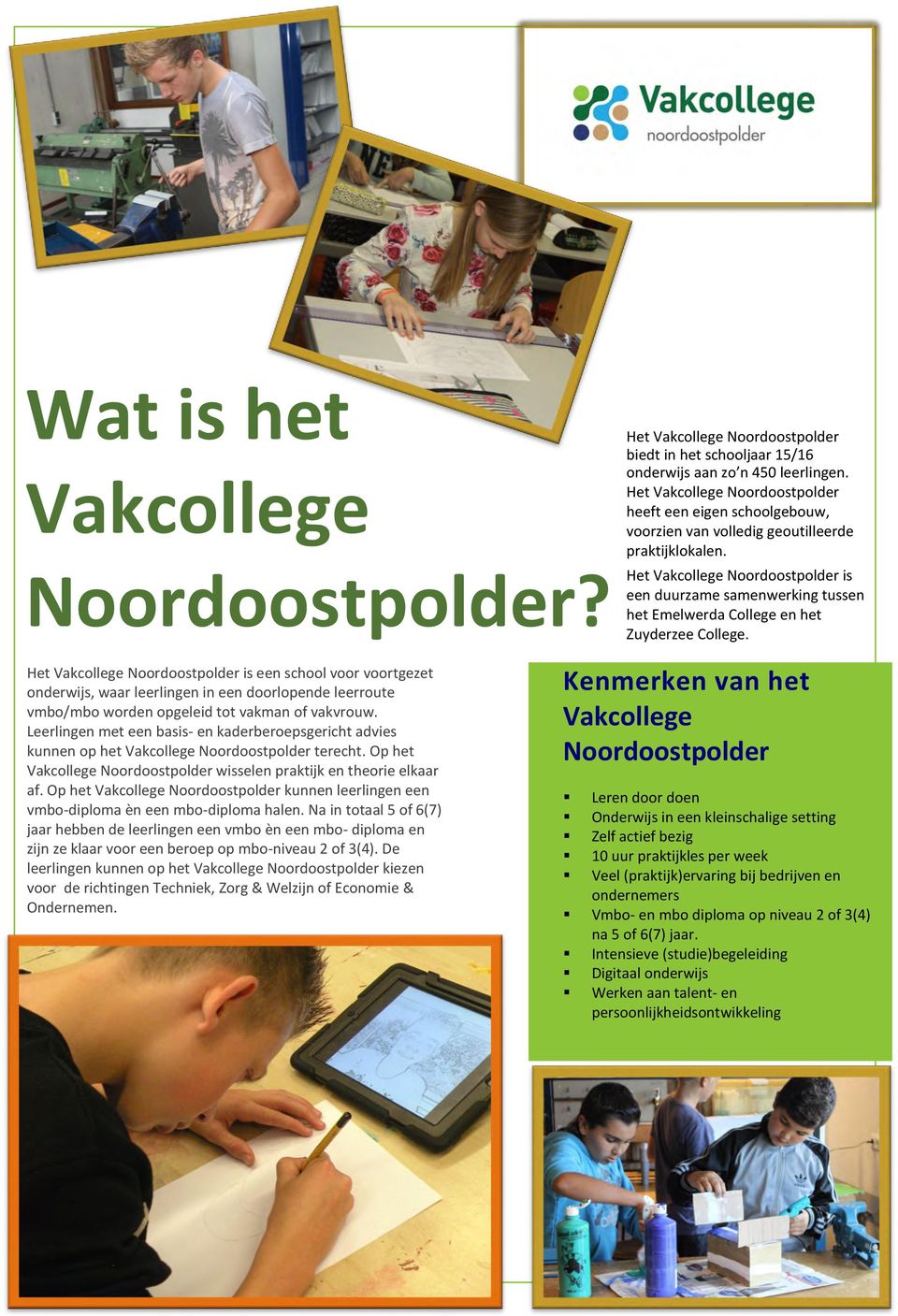 Het Vakcollege Noordoostpolder is een duurzame samenwerking tussen het Emelwerda College en het Zuyderzee College.