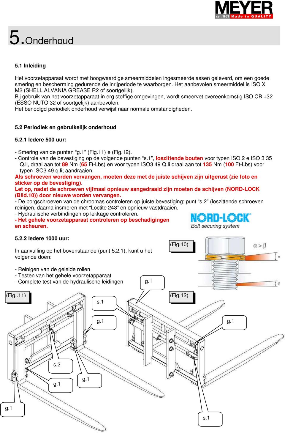 Bij gebruik van het voorzetapparaat in erg stoffige omgevingen, wordt smeervet overeenkomstig ISO CB +32 (ESSO NUTO 32 of soortgelijk) aanbevolen.