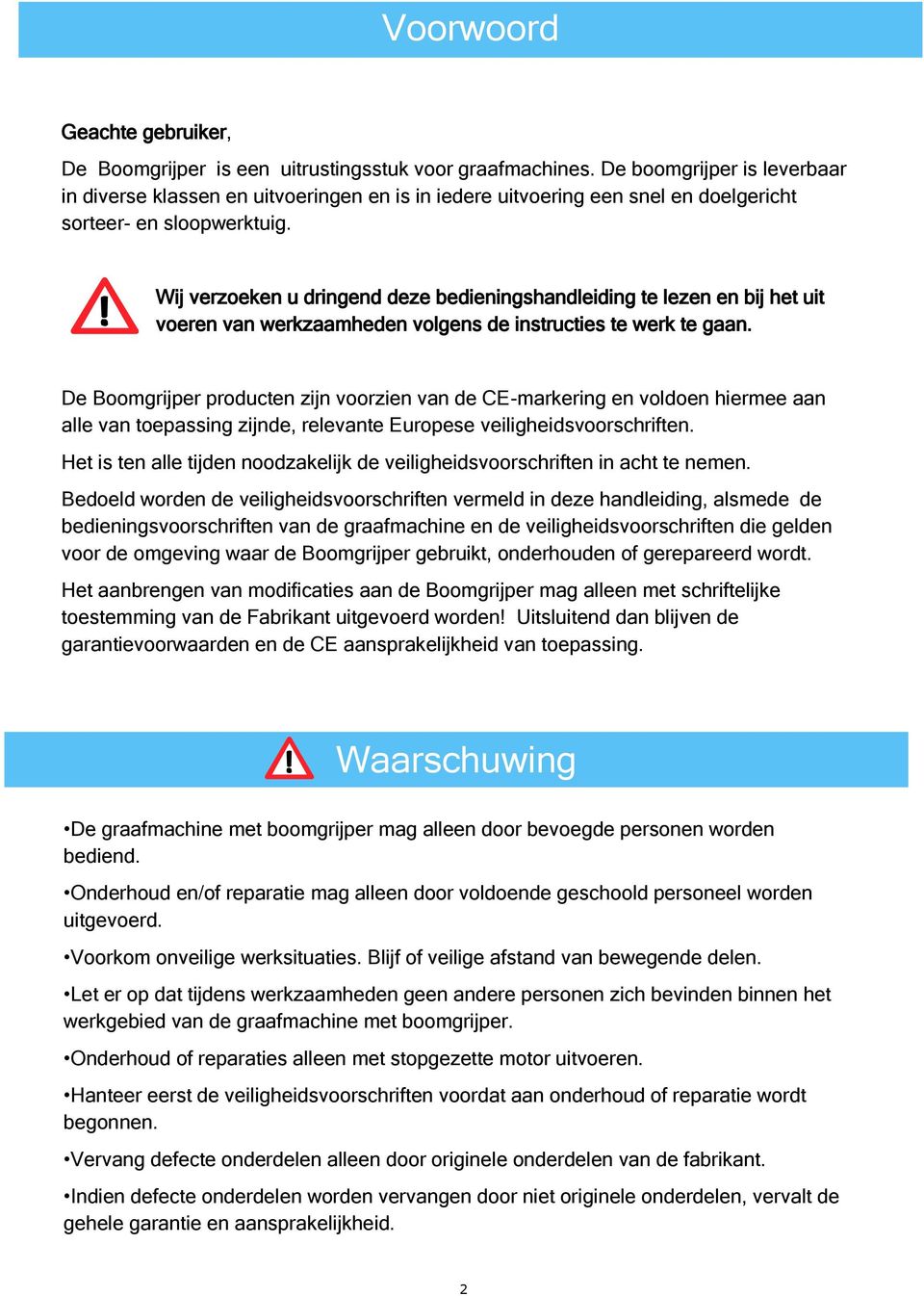 Wij verzoeken u dringend deze bedieningshandleiding te lezen en bij het uit voeren van werkzaamheden volgens de instructies te werk te gaan.