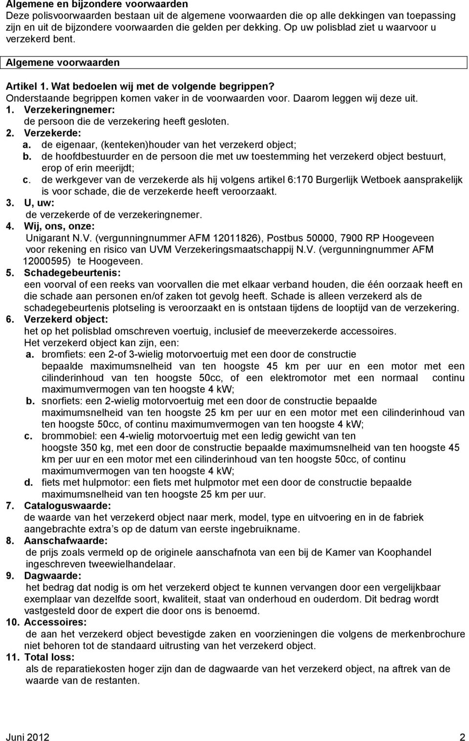 Daarom leggen wij deze uit. 1. Verzekeringnemer: de persoon die de verzekering heeft gesloten. 2. Verzekerde: a. de eigenaar, (kenteken)houder van het verzekerd object; b.