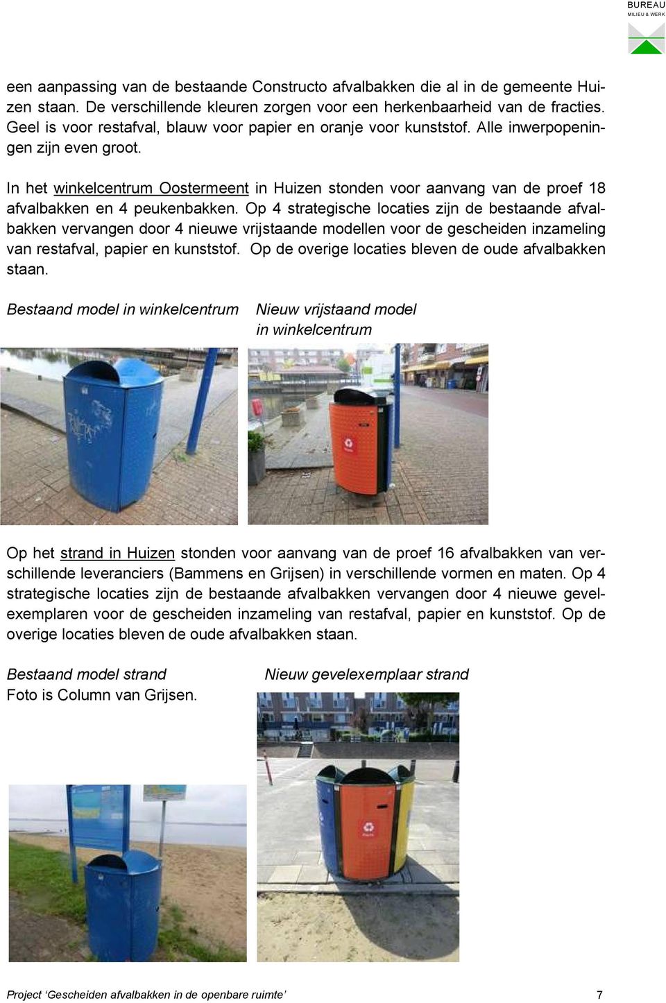 In het winkelcentrum Oostermeent in Huizen stonden voor aanvang van de proef 18 afvalbakken en 4 peukenbakken.