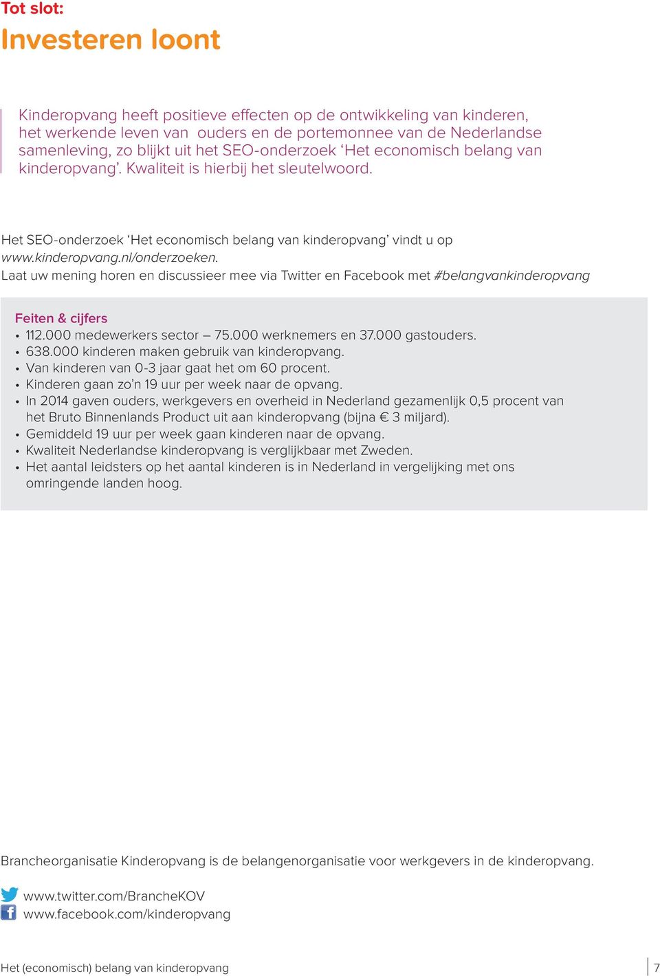 Laat uw mening horen en discussieer mee via Twitter en Facebook met #belangvankinderopvang Feiten & cijfers 112.000 medewerkers sector 75.000 werknemers en 37.000 gastouders. 638.