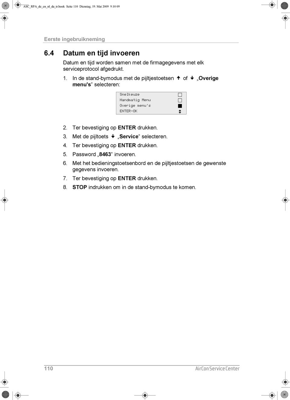 In de stand-bymodus met de pijltjestoetsen of Overige menu's selecteren: Snelkeuze Handmatig Menu Overige menu's ENTER-OK 2. Ter bevestiging op ENTER drukken. 3.