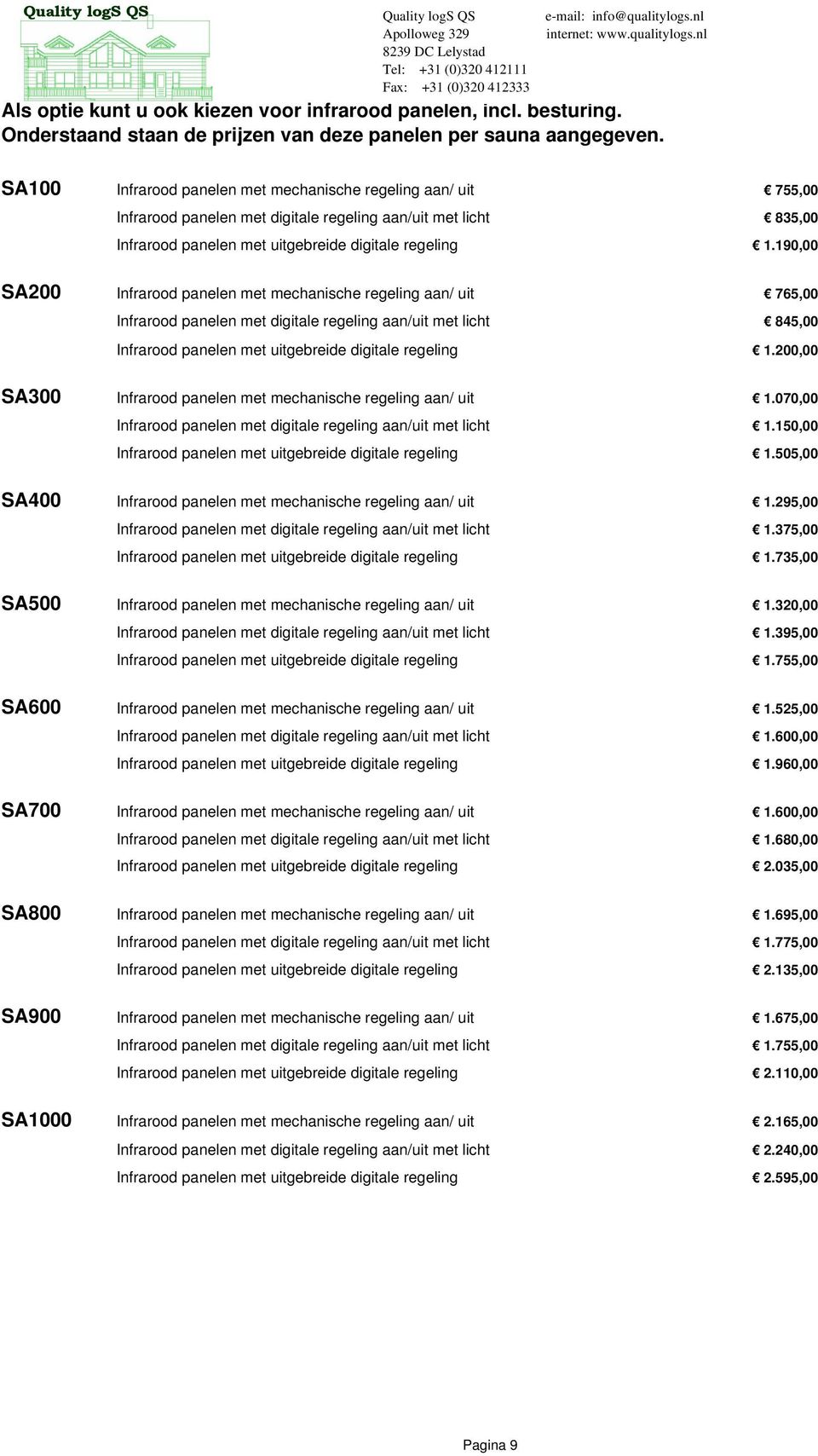 190,00 SA200 Infrarood panelen met mechanische regeling aan/ uit 765,00 Infrarood panelen met digitale regeling aan/uit met licht 845,00 Infrarood panelen met uitgebreide digitale regeling 1.