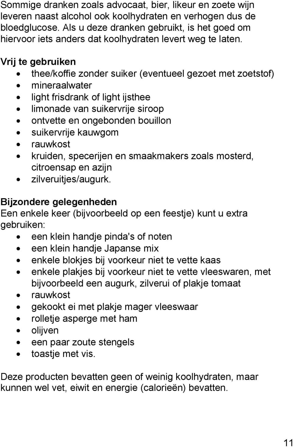 Vrij te gebruiken thee/koffie zonder suiker (eventueel gezoet met zoetstof) mineraalwater light frisdrank of light ijsthee limonade van suikervrije siroop ontvette en ongebonden bouillon suikervrije