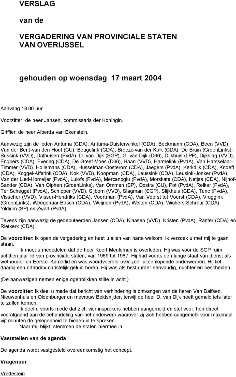 Aanwezig zijn de leden Antuma (CDA), Antuma-Duisterwinkel (CDA), Beckmann (CDA), Been (VVD), Van der Bent-van den Hout (CU), Beugelink (CDA), Broeze-van der Kolk (CDA), De Bruin (GroenLinks), Bussink