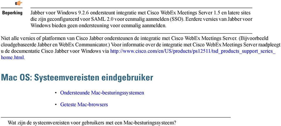 (Bijvoorbeeld cloudgebaseerde abber en WebEx Communicator.) Voor informatie over de integratie met Cisco WebEx Meetings Server raadpleegt u de documentatie Cisco abber voor Windows via http://www.