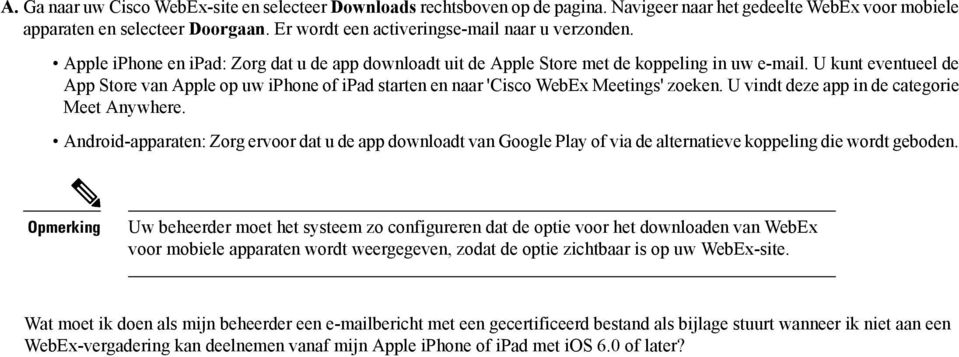 U kunt eventueel de App Store van Apple op uw iphone of ipad starten en naar 'Cisco WebEx Meetings' zoeken. U vindt deze app in de categorie Meet Anywhere.