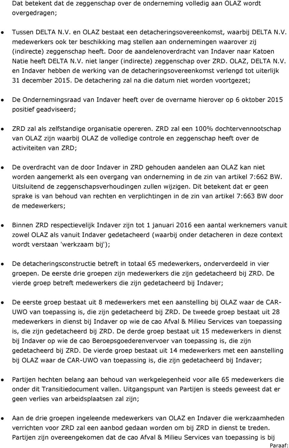 Door de aandelenoverdracht van Indaver naar Katoen Natie heeft DELTA N.V. niet langer (indirecte) zeggenschap over ZRD. OLAZ, DELTA N.V. en Indaver hebben de werking van de detacheringsovereenkomst verlengd tot uiterlijk 31 december 2015.