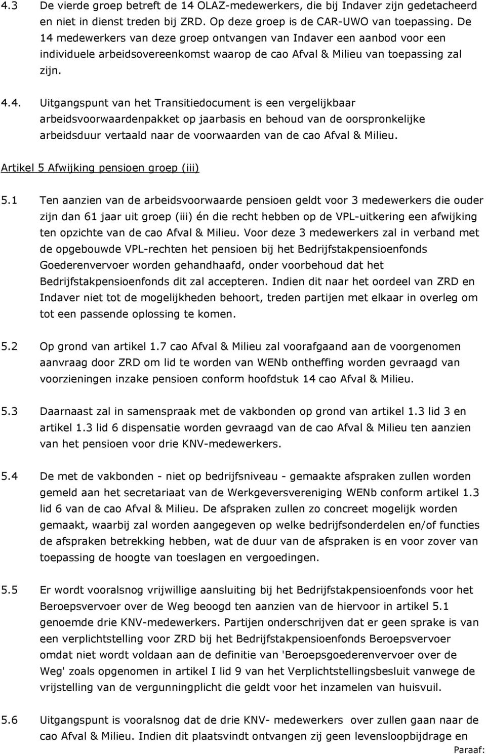 medewerkers van deze groep ontvangen van Indaver een aanbod voor een individuele arbeidsovereenkomst waarop de cao Afval & Milieu van toepassing zal zijn. 4.