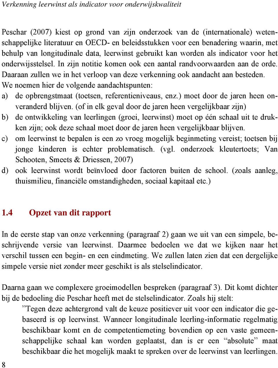 Daaraan zullen we in het verloop van deze verkenning ook aandacht aan besteden. We noemen hier de volgende aandachtspunten: a) de opbrengstmaat (toetsen, referentieniveaus, enz.